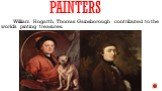 Painters. William Hogarth, Thomas Gainsborough contributed to the world’s pinting treasures.