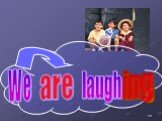 We are laugh