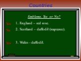 Emblems. Yes or No? England – red rose. Scotland – daffodil (нарцисс). Wales - daffodil. Yes No Yes