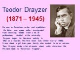 Teodor Drayzer (1871 – 1945). He was an American writer and a politician. His father was a poor seller, immigrated from Germany. Teodor tried a lot of professions, studied at the university. Drayzer began his literature activity in 1892 as a reporter. His first novel was “Sister Carry” (1900). It wa