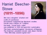 Harriet Beecher-Stowe (1811–1896). She was a daughter of priest and a wife of a professor. He husband supported her literature studies. Harriet was a mother of 7 children. Her book “Uncle Tom’s cabin” was published in 1852 and gave her a great glory. This book protested against the slavery of Negroe