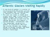 Antarctic Glaciers Melting Rapidly. A new study of glaciers in a portion of the Antarctic finds 84 percent of them have retreated over the past 50 years in response to a warmer climate. The work was based on 2,000 aerial photos, some taken in the 1940s, and satellite images. The climate in the regio