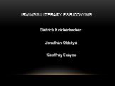 Irving’s Literary Pseudonyms. Dietrich Knickerbocker Jonathan Oldstyle Geoffrey Crayon