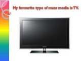 My favourite type of mass media is TV.