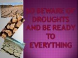 So beware of droughts and be ready to everything