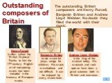 Outstanding composers of Britain. The outstanding British composers are Henry Purcell, Benjamin Britten and Andrew Lloyd Webber. No doubt they filled the world with their music. Andrew Lloyd Webber is the king of the musical today. His musicals and rock operas have been a great success both in Brita