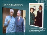 NEGOTIATIONS. Mandela met a lot of great And famous politicians all Around the world
