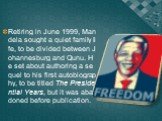 Retiring in June 1999, Mandela sought a quiet family life, to be divided between Johannesburg and Qunu. He set about authoring a sequel to his first autobiography, to be titled The Presidential Years, but it was abandoned before publication.