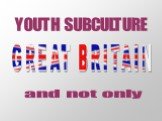 YOUTH SUBCULTURE GREAT BRITAIN and not only