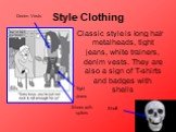 Style Clothing. Classic style is long hair metalheads, tight jeans, white trainers, denim vests. They are also a sign of T-shirts and badges with shells. Tight Jeans Denim Vests Shoes with spikes Shell