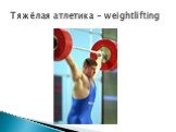 Тяжёлая атлетика - weightlifting