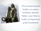 1794 schreibt Friedrich Schiller, ein anderer berühmter deutscher Dichter, einen Brief an Goethe. So beginnt eine große Freundschaft.