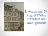 Er wurde am 28. August 1749 in Frankfurt am Main geboren
