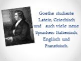 Goethe studierte Latein, Griechisch und auch viele neue Sprachen: Italienisch, Englisch und Französisch.