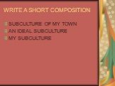 WRITE A SHORT COMPOSITION. SUBCULTURE OF MY TOWN AN IDEAL SUBCULTURE MY SUBCULTURE