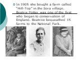 In 1905 she bought a farm called “Hill-Top” in the Sora village. Beatrix Potter was one of the first who began to conservation of England. Beatrice bequeathed 15 farms to the National Park.