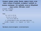 program Pokupka; Var b,k,t :integer; Begin for b:=0 to 10 do for k:=0 to 20 do for t:=0 to 200 do if (10*b+5*k+0,5*t=100) and (b+k+t=100) then writeln ( ‘ быков - ‘ , b , ‘ коров - ’ , k, ‘ телят - ‘ , t ); end. Проверка решения задачи за компьютером.