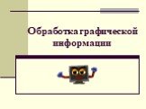 Обработка графической информации
