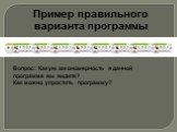 Пример правильного варианта программы. Вопрос: Какую закономерность в данной программе вы видите? Как можно упростить программу?