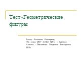 Тест «Геометрические фигуры. Автор: Антонова Екатерина, 10а класс МОУ «СОШ №51» г. Брянска Учитель – Матвеенко Людмила Викторовна 2010г.