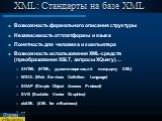 XML: Стандарты на базе XML. Возможность формального описания структуры Независимость от платформы и языка Понятность для человека и компьютера Возможность использования XML-средств (преобразования XSLT, запросы XQuery)… XHTML (HTML, удовлетворяющий стандарту XML) WSDL (Web Services Definition Langua