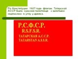 По Конституции 1937 года флагом Татарской АССР было красное полотнище с золотыми надписями в углу у древка.