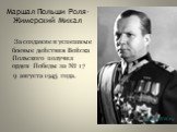 Маршал Польши Роля-Жимерский Михал. За создание и успешные боевые действия Войска Польского получил орден Победы за № 17 9 августа 1945 года.