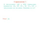 Упражнение 1 Ответ: Да. В треугольниках АВС и MNK справедливы неравенства AB MN, BC NK, CA KM, а треугольники все же равны. Возможно ли это?