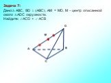 Задача 7: Дано: ABC, ВD  (АВС), АМ = МD, М – центр описанной около  ADC окружности. Найдите: АCD +  АCВ. М