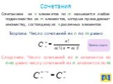 Сочетанием из n элементов по m называется любое подмножество из m элементов, которые принадлежат множеству, состоящему из n различных элементов. Теорема: Число сочетаний из n по m равно. Следствие: Число сочетаний из n элементов по n-m равно числу сочетаний из n элементов по m