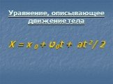 Уравнение, описывающее движение тела. X = x 0 + ט0t + аt 2/ 2
