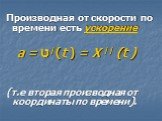 Производная от скорости по времени есть ускорение а = ט/(t ) = X // (t ) (т.е вторая производная от координаты по времени).