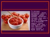 По некоторым исследованиям ликопин, ярко-красный пигмент в помидорах, помогает организму противостоять некоторым видам рака, в том числе и раку простаты. По результатам тех же исследований продукты, в состав которых входит томат – соки, соусы и томатная паста, увеличивают шансы организма в борьбе пр