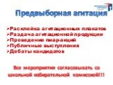 Расклейка агитационных плакатов Раздача агитационной продукции Проведение пиар-акций Публичные выступления Дебаты кандидатов. Все мероприятия согласовывать со школьной избирательной комиссией!!!