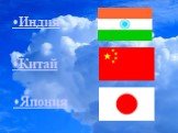 •Индия •Китай •Япония
