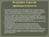 Ведущие отрасли промышленности. В большинстве развивающихся стран Зарубежной Азии промышленность представлена преимущественно горно­добывающими отраслями. Причина этому – хорошая обеспеченность их минеральными ресурсами и общий низ­кий уровень развития обрабатывающих (замыкающих) производств. Главно