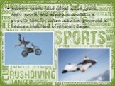 Extreme sports (also called action sports, aggro sports, and adventure sports) is a popular term for certain activities perceived as having a high level of inherent danger.