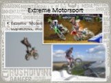 Extreme Motorsport. Extreme Motorsport: includes activities like supercross, motocross, freestyle motocross.