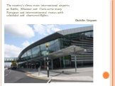 The country's three main international airports at Dublin, Shannon and Cork serve many European and intercontinental routes with scheduled and chartered flights. Dublin Airport
