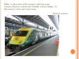 Dublin is the centre of the network with two main stations, Heuston station and Connolly station, linking to the country's cities and main towns. Heuston station