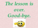 The lesson is over. Good-bye.