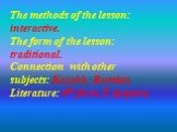 The methods of the lesson: interactive. The form of the lesson: traditional. Connection with other subjects: Kazakh, Russian. Literature: 6th form.T.Ayapova.