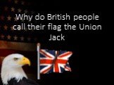 Why do British people call their flag the Union Jack