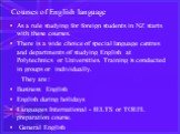 Courses of English language. As a rule studying for foreign students in NZ starts with these courses. There is a wide choice of special language centres and departments of studying English at Polytechnics or Universities. Training is conducted in groups or individually. They are : Business English E
