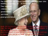 The Queen and The Duke of Edinburgh celebrated their 64th wedding anniversary on 20 November 2011. They have four children, eight grandchildren and three great-grandchildren.. Family life has been an essential support to The Queen throughout her reign. The family usually spends Christmas together at