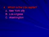 4. Which is the USA capital? A. New York city B. Los Angeles C. Washington
