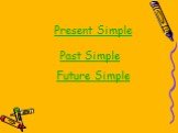 Present Simple Past Simple Future Simple