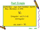 yesterday, …ago, last (Summer, month, May, Monday), in 1941 V2 regular: -ed (t d id) irregular did, didn’t + V1. Test 1 verbs