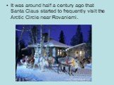It was around half a century ago that Santa Claus started to frequently visit the Arctic Circle near Rovaniemi.