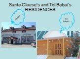 Santa Clause’s and Tol Babai’s RESIDENCES. Santa’s Tol Babai’s